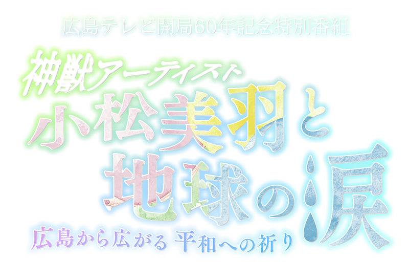 神獣アーティスト　小松美羽と地球の涙　広島から広がる平和への祈り